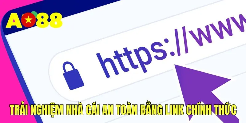 Trải nghiệm nhà cái an toàn bằng link chính thức